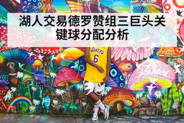 湖人交易德罗赞组三巨头关键球分配分析 - jiuyou game