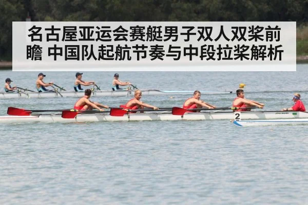 名古屋亚运会赛艇男子双人双桨前瞻 中国队起航节奏与中段拉桨解析 - jiuyou game